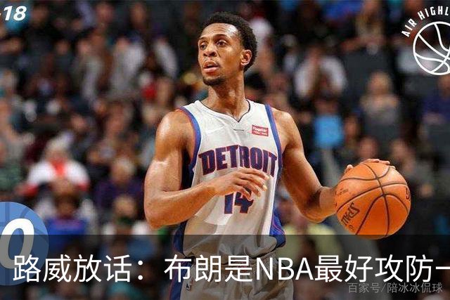 路威放话：布朗是NBA最好攻防一体球员，能压文班拿DPOY